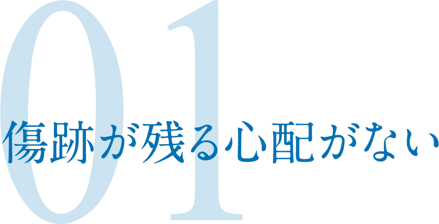 01 傷跡が残る心配がない