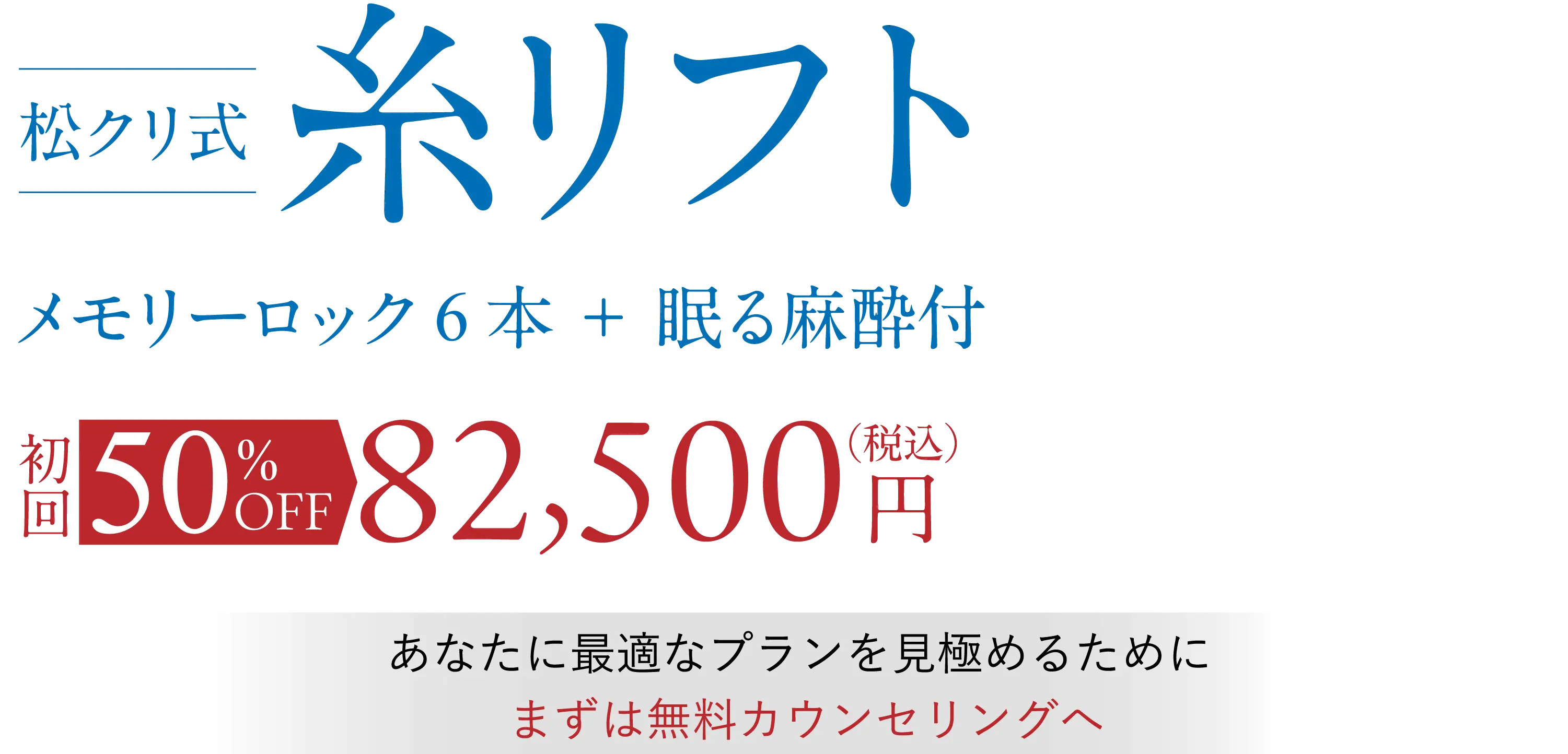 松クリ式糸リフト メモリーロック6本+眠る麻酔付 初回50%OFF 82,500万円(税込)